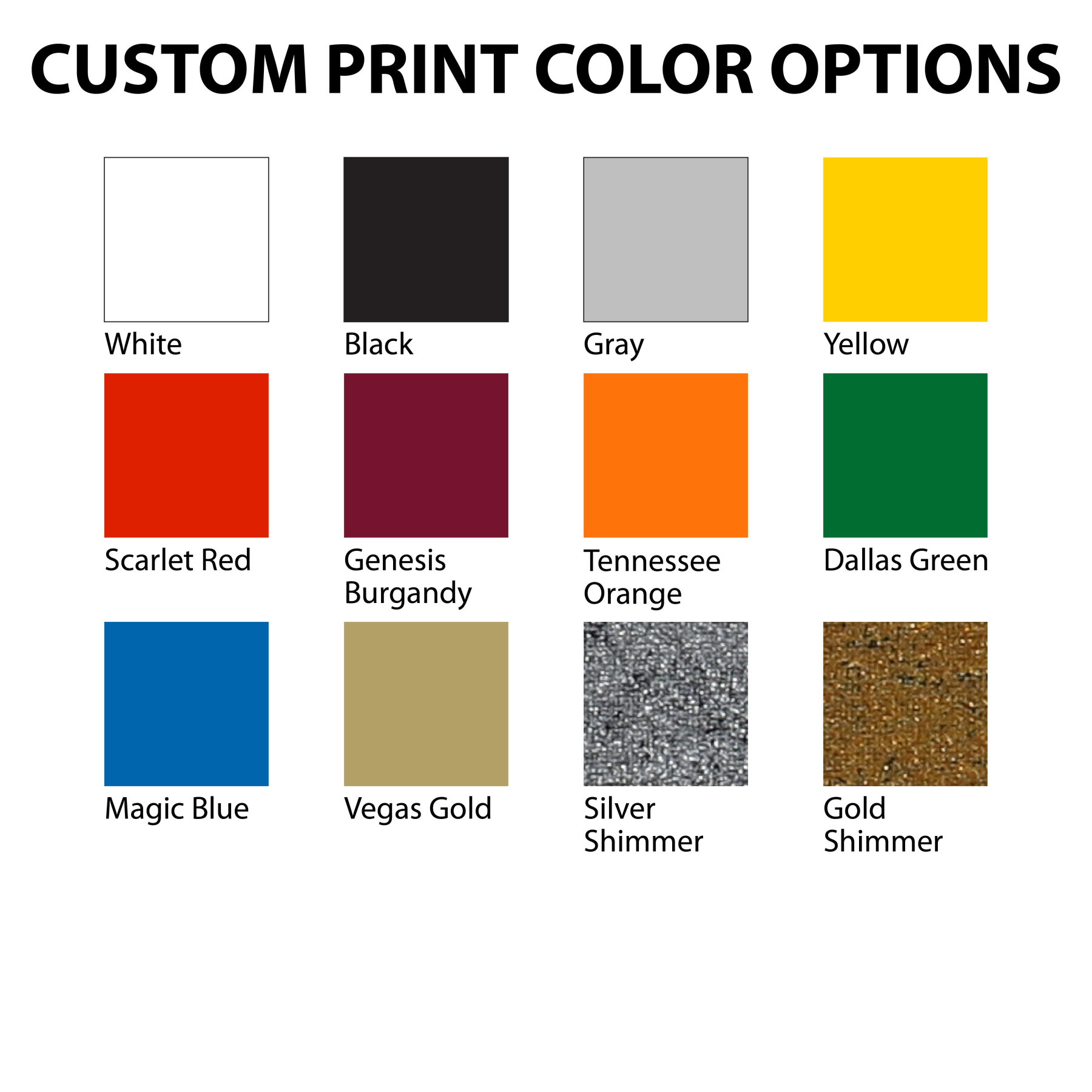 Custom print color options - white, black, gray, yellow, scarlet red, genesis burgundy, tennessee orange, dallas green, magic blue, vegas gold, sliver shimmer, gold shimmer 