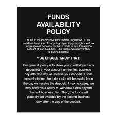 Funds Availability Policy (2nd Day Electronic Copy)11W x 14H - Matte Black